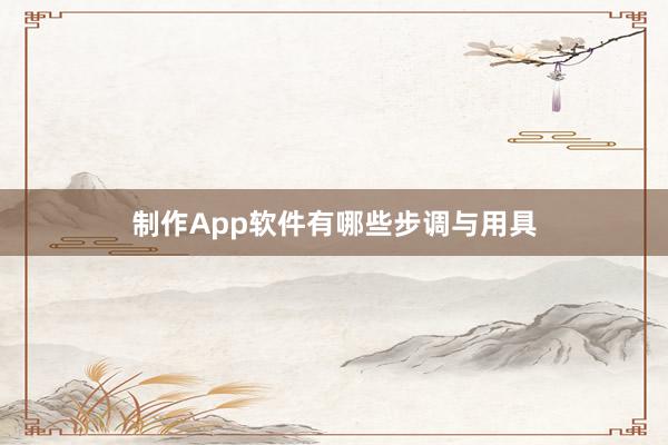 制作App软件有哪些步调与用具